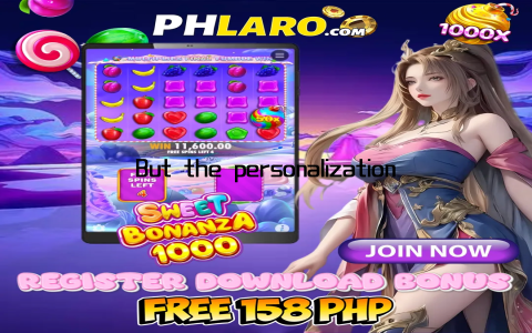 But the personalization doesnt stop there